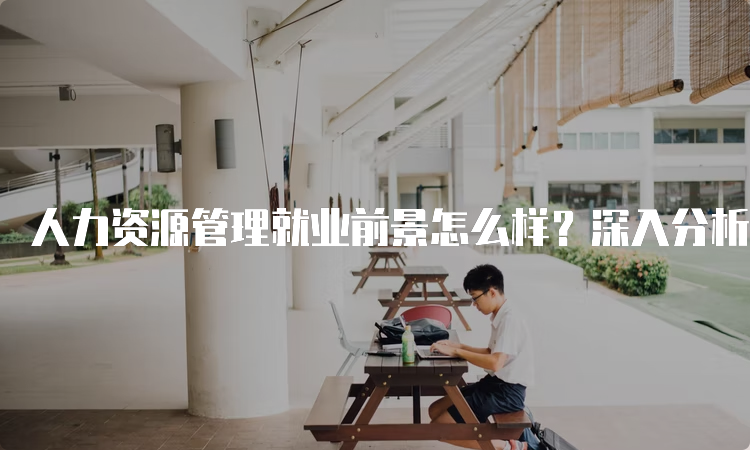 人力资源管理就业前景怎么样？深入分析行业发展趋势